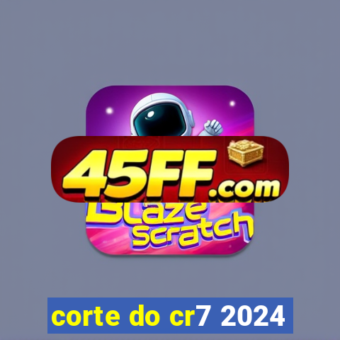 corte do cr7 2024